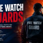 Fire Watch Guards Are Saving Lives — Is Yours Protected?